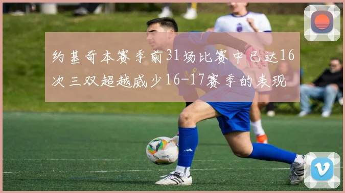 约基奇本赛季前31场比赛中已达16次三双超越威少16-17赛季的表现