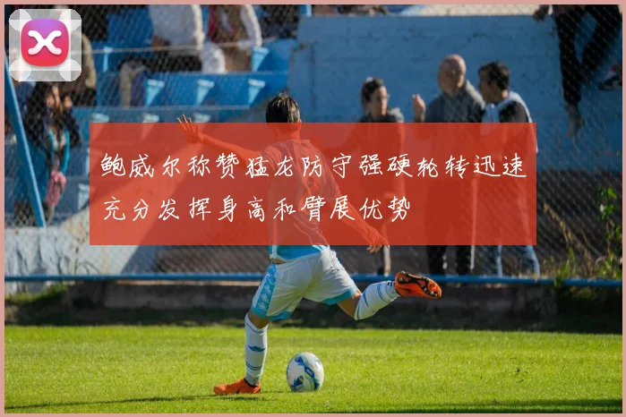 鲍威尔称赞猛龙防守强硬轮转迅速充分发挥身高和臂展优势
