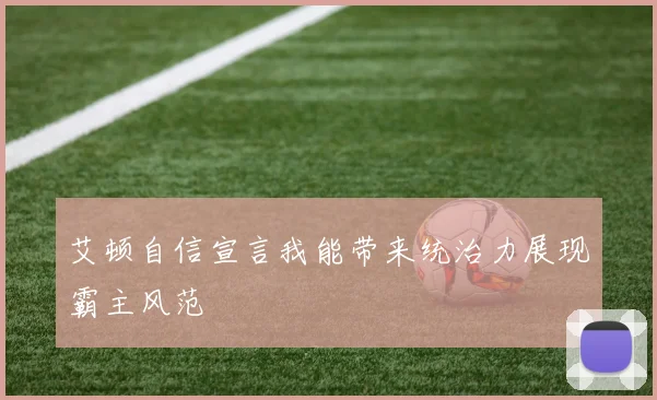艾顿自信宣言我能带来统治力展现霸主风范