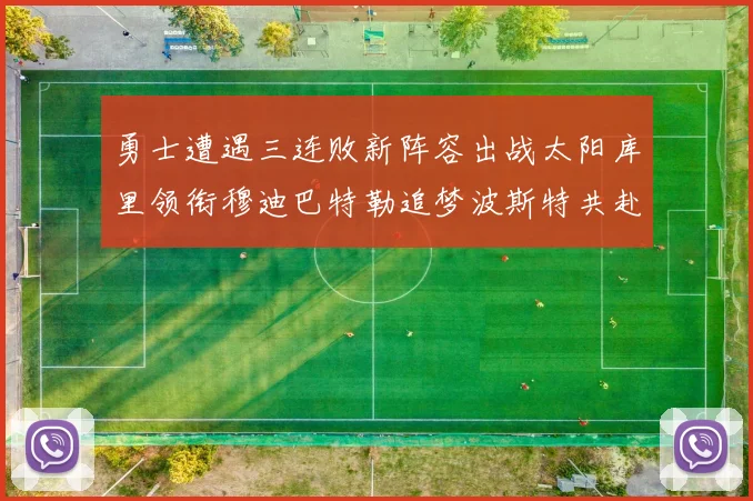 勇士遭遇三连败新阵容出战太阳库里领衔穆迪巴特勒追梦波斯特共赴挑战