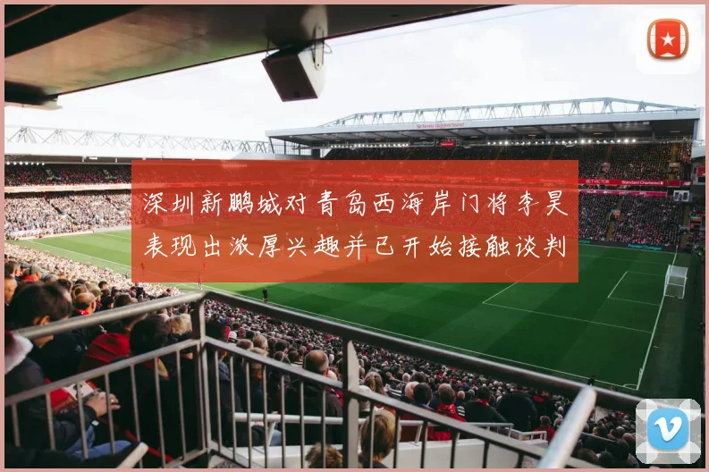 深圳新鹏城对青岛西海岸门将李昊表现出浓厚兴趣并已开始接触谈判